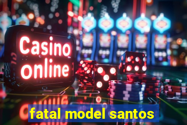 fatal model santos